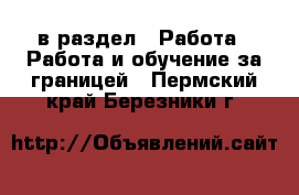  в раздел : Работа » Работа и обучение за границей . Пермский край,Березники г.